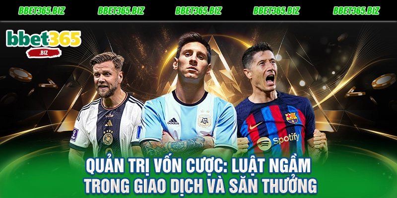 Quản trị vốn cược Luật ngầm trong giao dịch và săn thưởng